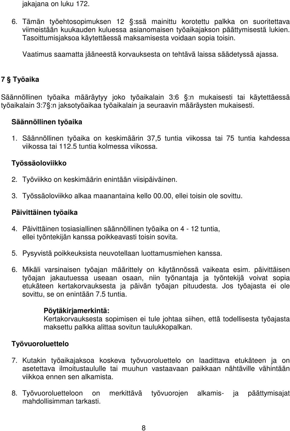 7 Työaika Säännöllinen työaika määräytyy joko työaikalain 3:6 :n mukaisesti tai käytettäessä työaikalain 3:7 :n jaksotyöaikaa työaikalain ja seuraavin määräysten mukaisesti. Säännöllinen työaika 1.