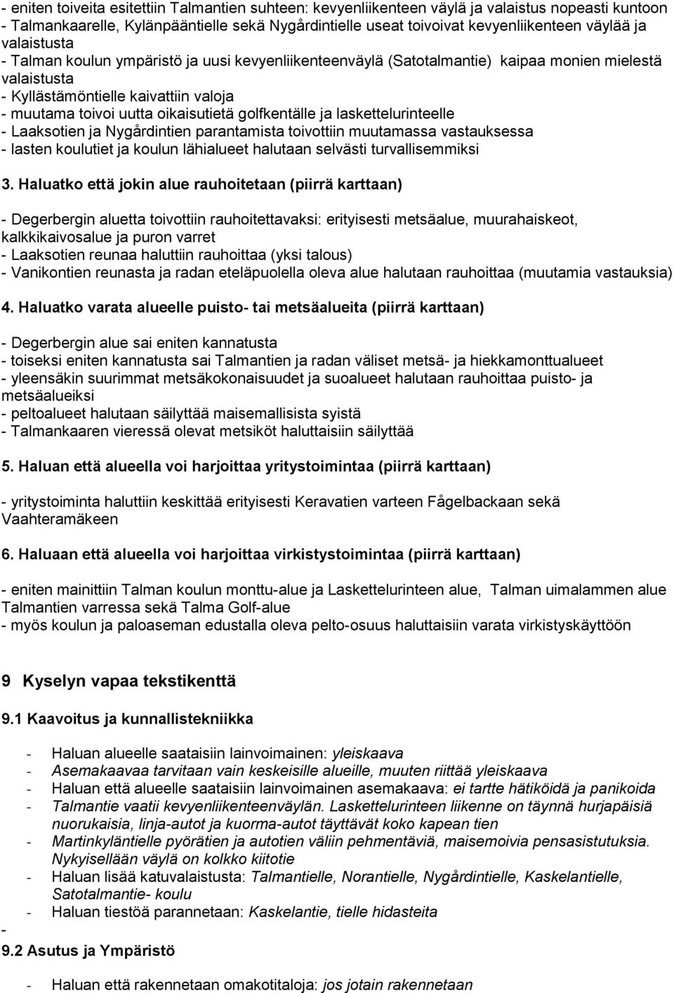 golfkentälle ja laskettelurinteelle - Laaksotien ja Nygårdintien parantamista toivottiin muutamassa vastauksessa - lasten koulutiet ja koulun lähialueet halutaan selvästi turvallisemmiksi 3.