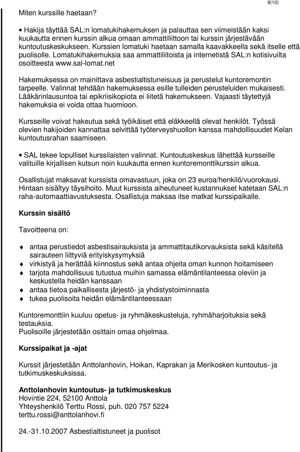 Kurssien lomatuki haetaan samalla kaavakkeella sekä itselle että puolisolle. Lomatukihakemuksia saa ammattiliitoista ja internetistä SAL:n kotisivuilta osoitteesta www.sal-lomat.