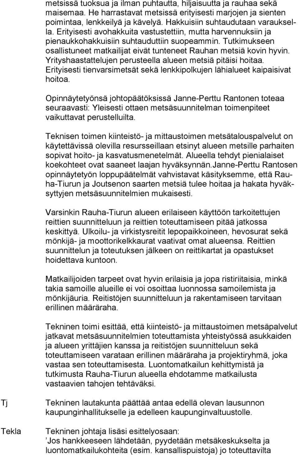 Tut ki muk seen osallistuneet matkailijat eivät tunteneet Rauhan met siä kovin hyvin. Yrityshaastattelujen perusteella alueen met siä pitäisi hoitaa.