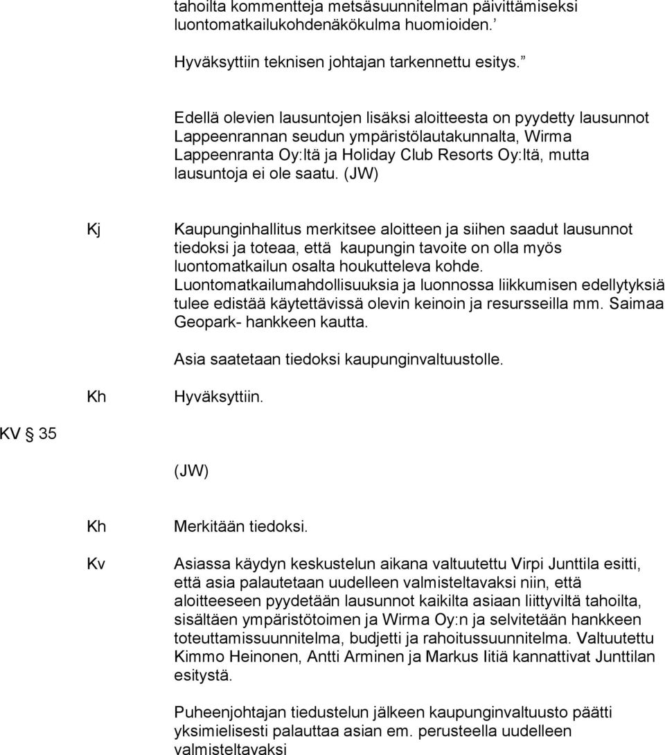 saatu. (JW) Kj Kaupunginhallitus merkitsee aloitteen ja siihen saadut lausunnot tiedoksi ja toteaa, että kaupungin tavoite on olla myös luontomatkailun osalta houkutteleva kohde.