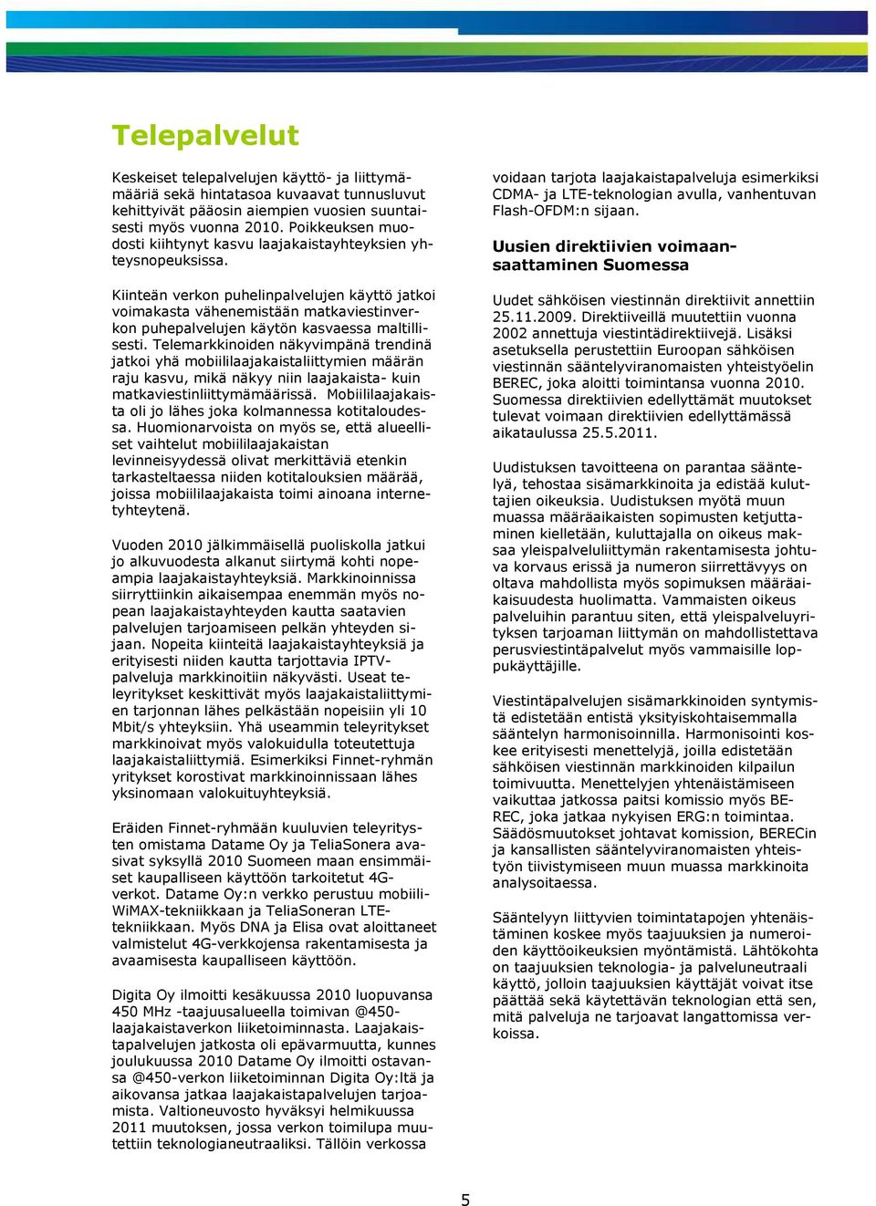 Kiinteän verkon puhelinpalvelujen käyttö jatkoi voimakasta vähenemistään matkaviestinverkon puhepalvelujen käytön kasvaessa maltillisesti.