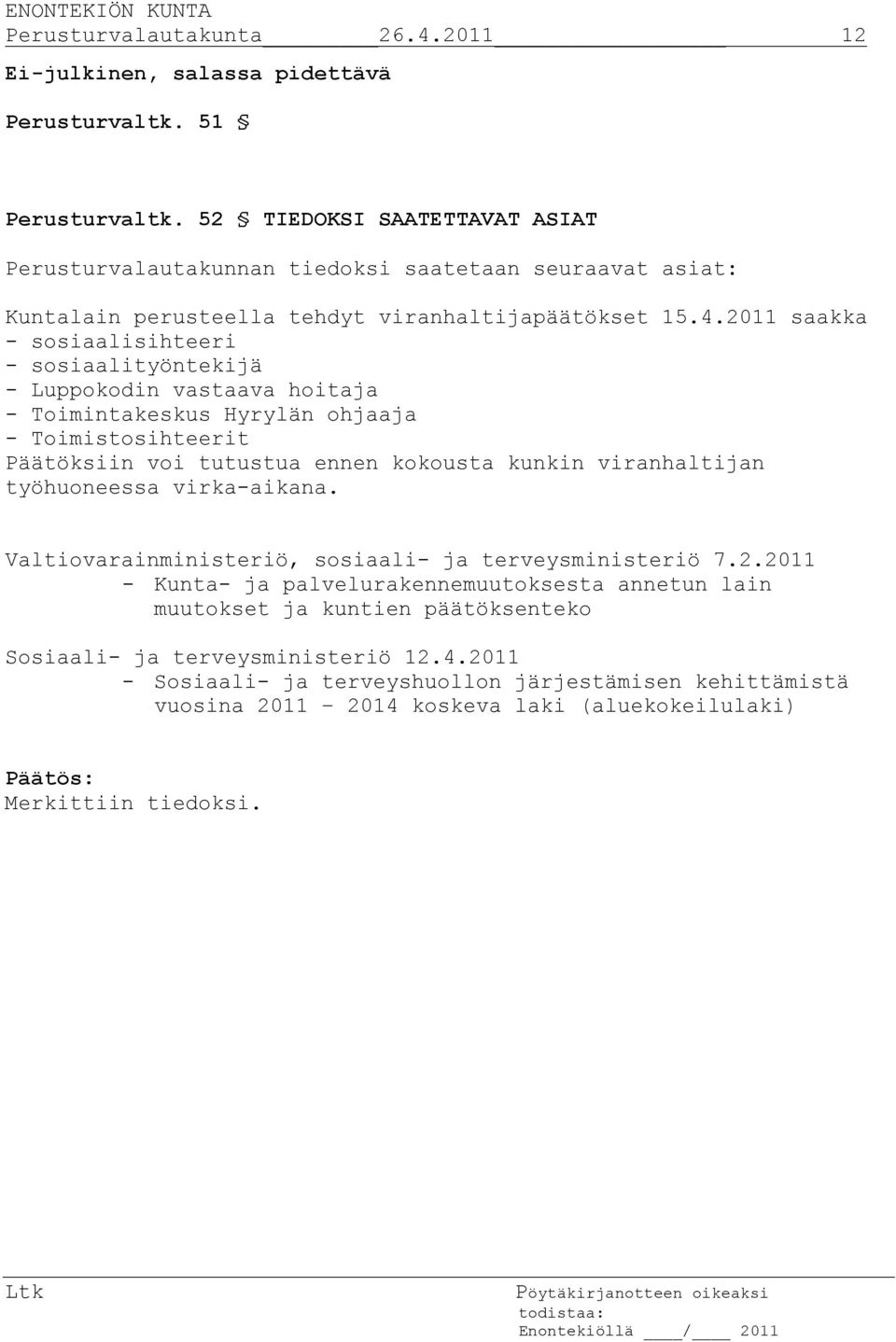 2011 saakka - sosiaalisihteeri - sosiaalityöntekijä - Luppokodin vastaava hoitaja - Toimintakeskus Hyrylän ohjaaja - Toimistosihteerit Päätöksiin voi tutustua ennen kokousta kunkin viranhaltijan