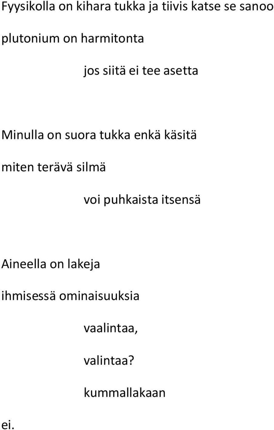 enkä käsitä miten terävä silmä voi puhkaista itsensä Aineella