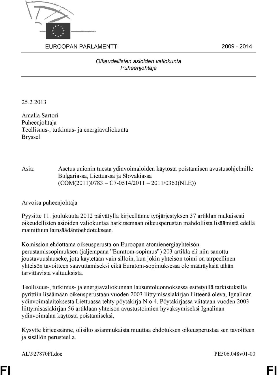 käytöstä poistamisen avustusohjelmille Bulgariassa, Liettuassa ja Slovakiassa (COM(2011)0783 C7-0514/2011 2011/0363(NLE)) Arvoisa puheenjohtaja Pyysitte 11.