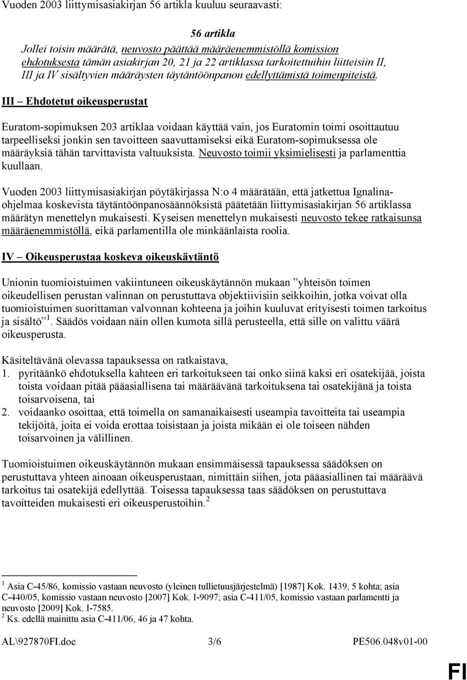 III Ehdotetut oikeusperustat Euratom-sopimuksen 203 artiklaa voidaan käyttää vain, jos Euratomin toimi osoittautuu tarpeelliseksi jonkin sen tavoitteen saavuttamiseksi eikä Euratom-sopimuksessa ole