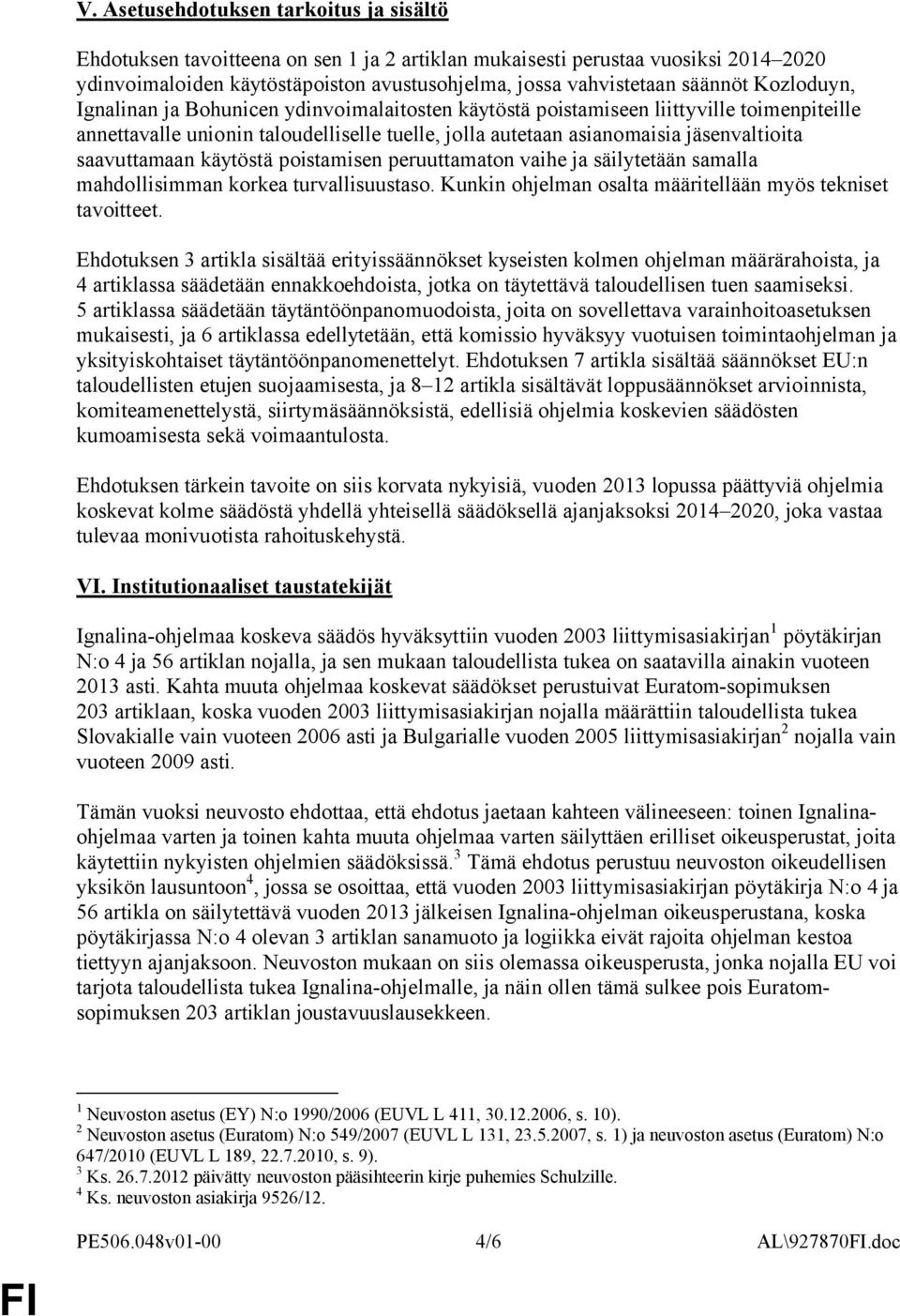 saavuttamaan käytöstä poistamisen peruuttamaton vaihe ja säilytetään samalla mahdollisimman korkea turvallisuustaso. Kunkin ohjelman osalta määritellään myös tekniset tavoitteet.