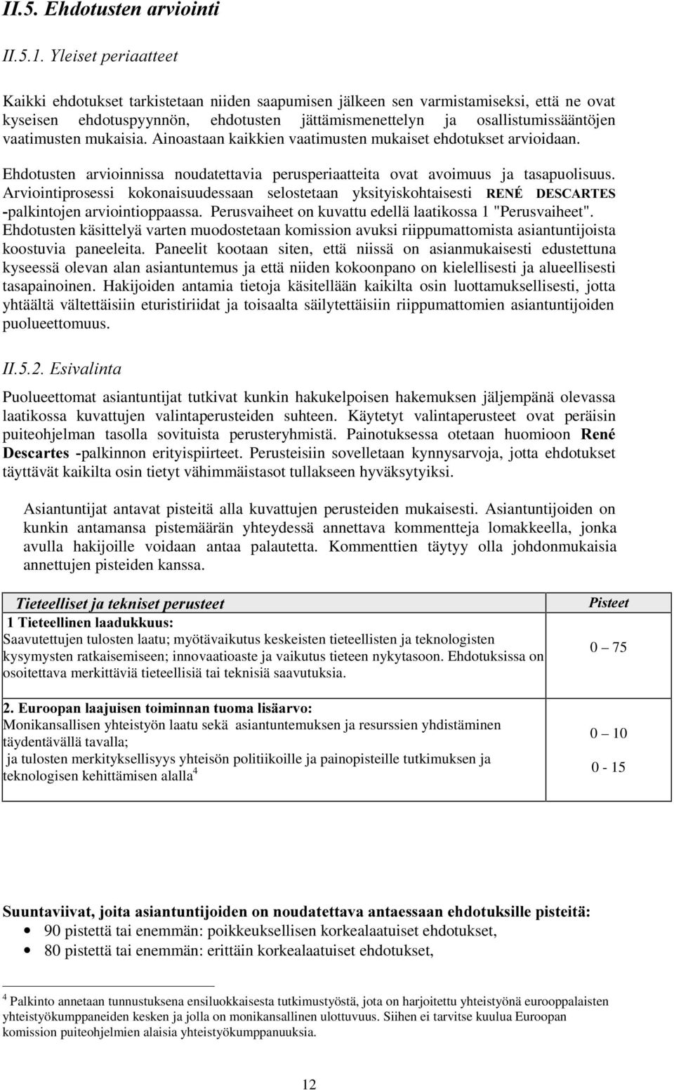 Arviointiprosessi kokonaisuudessaan selostetaan yksityiskohtaisesti 5(1e '(6&$57(6 palkintojen arviointioppaassa. Perusvaiheet on kuvattu edellä laatikossa 1 "Perusvaiheet".