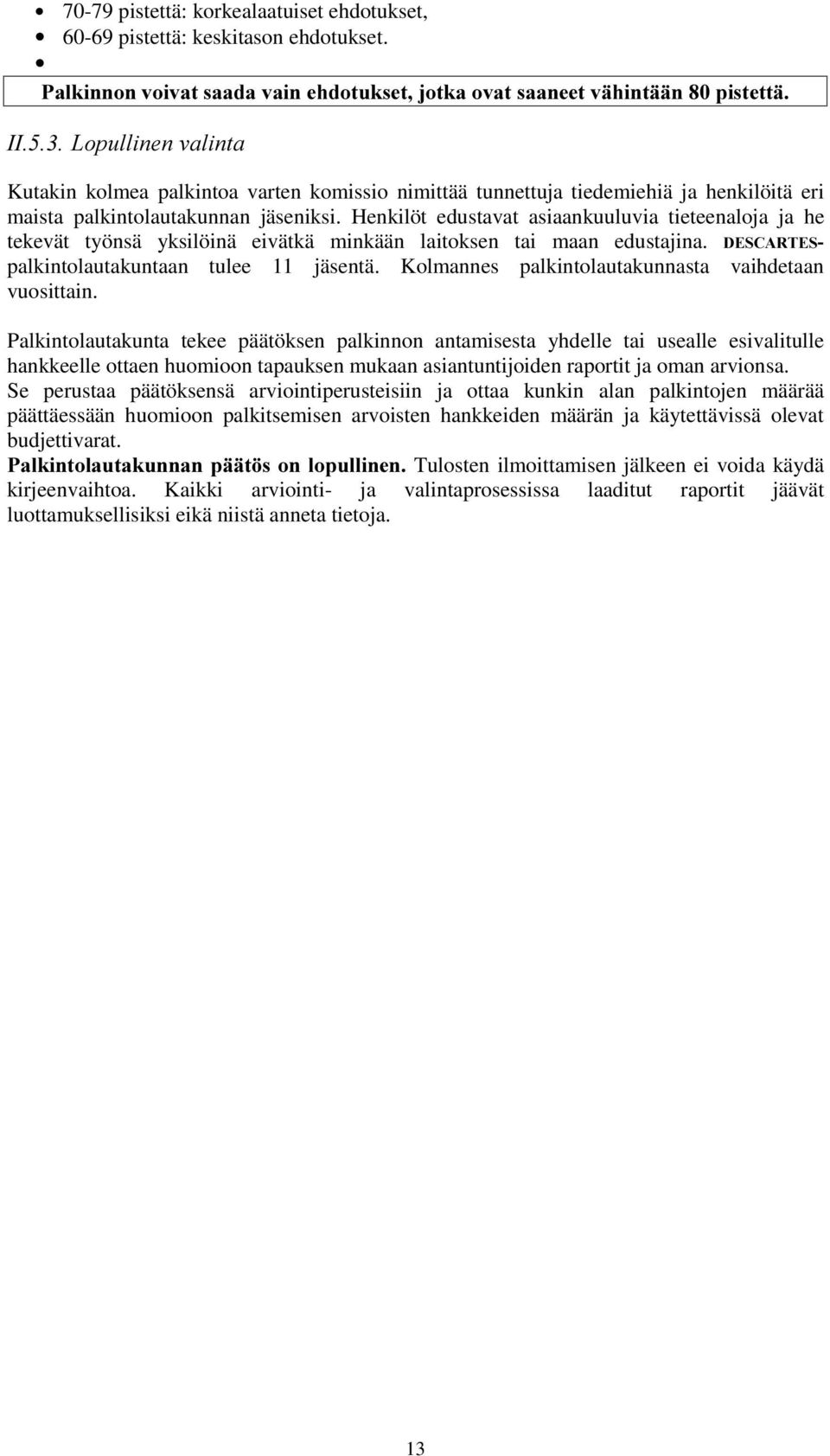 palkintolautakunnan jäseniksi. Henkilöt edustavat asiaankuuluvia tieteenaloja ja he tekevät työnsä yksilöinä eivätkä minkään laitoksen tai maan edustajina.