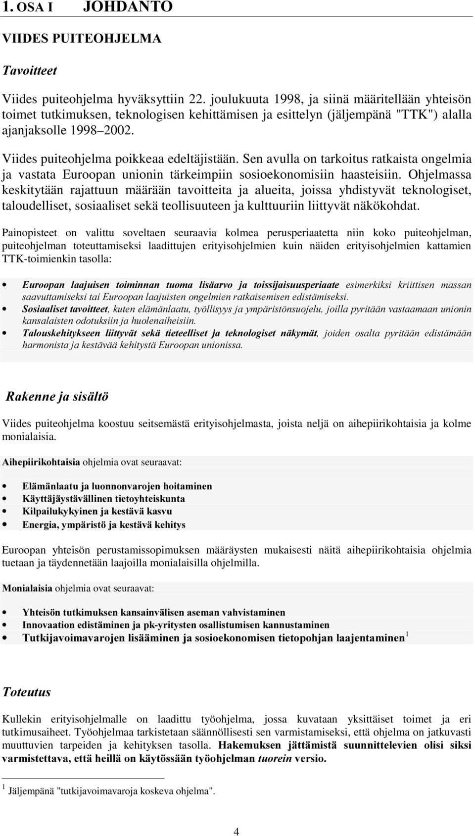 Sen avulla on tarkoitus ratkaista ongelmia ja vastata Euroopan unionin tärkeimpiin sosioekonomisiin haasteisiin.