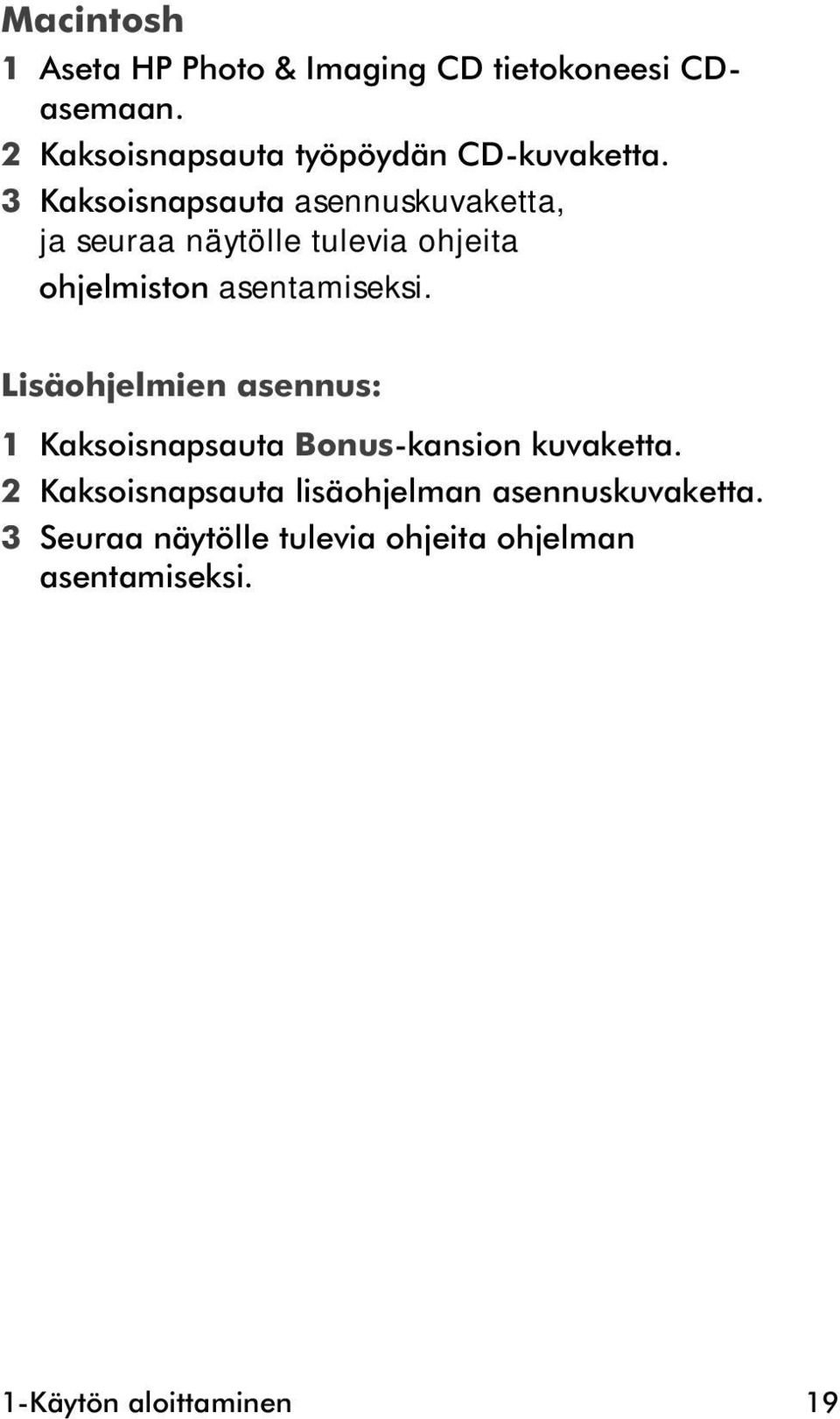 3 Kaksoisnapsauta asennuskuvaketta, ja seuraa näytölle tulevia ohjeita ohjelmiston asentamiseksi.