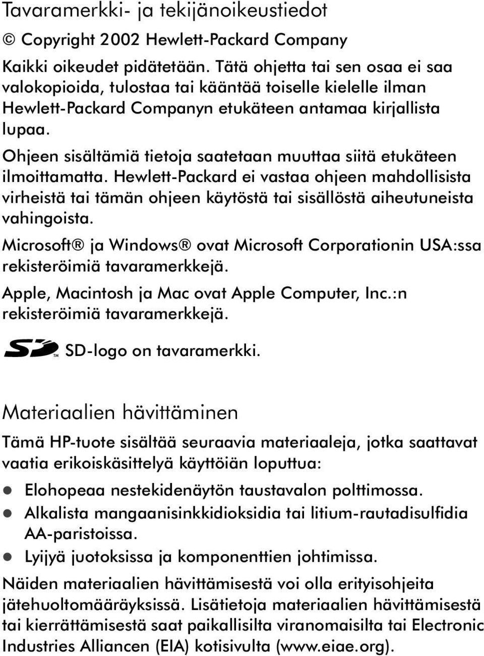 Ohjeen sisältämiä tietoja saatetaan muuttaa siitä etukäteen ilmoittamatta. Hewlett-Packard ei vastaa ohjeen mahdollisista virheistä tai tämän ohjeen käytöstä tai sisällöstä aiheutuneista vahingoista.