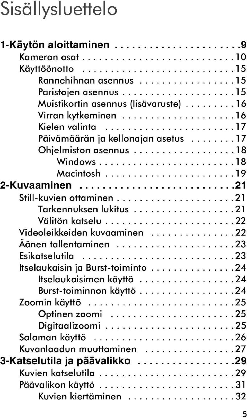 ....... 17 Ohjelmiston asennus.................. 18 Windows........................ 18 Macintosh.......................19 2-Kuvaaminen...........................21 Still-kuvien ottaminen.