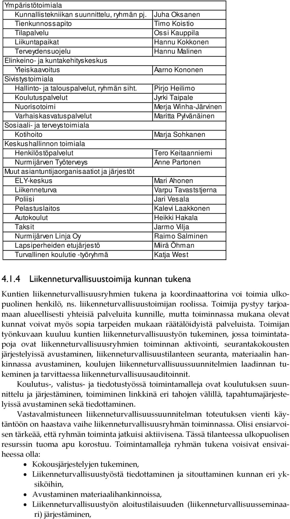 Koulutuspalvelut Nuorisotoimi Varhaiskasvatuspalvelut Sosiaali- ja terveystoimiala Kotihoito Keskushallinnon toimiala Henkilöstöpalvelut Nurmijärven Työterveys Muut asiantuntijaorganisaatiot ja