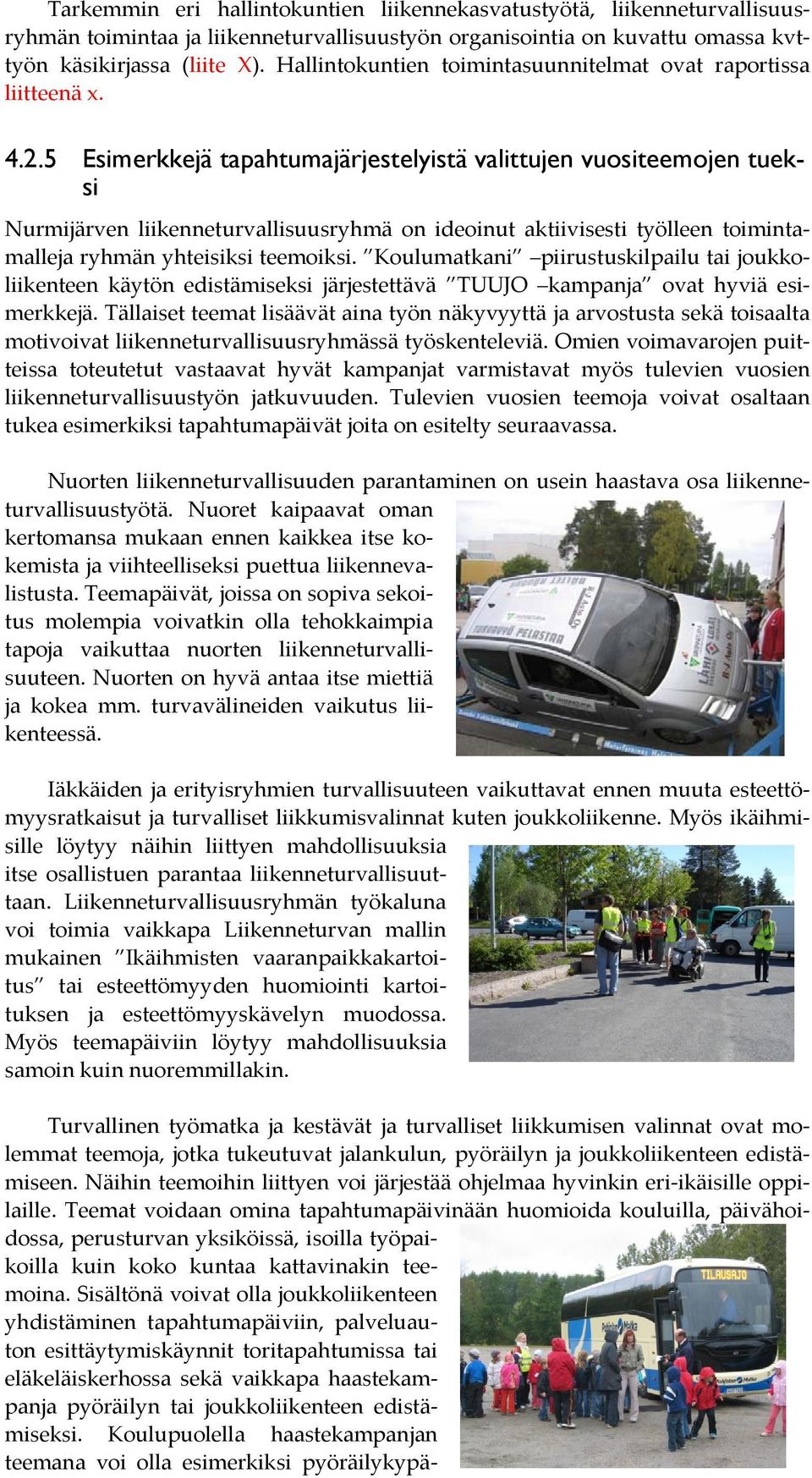 5 Esimerkkejä tapahtumajärjestelyistä valittujen vuositeemojen tueksi Nurmijärven liikenneturvallisuusryhmä on ideoinut aktiivisesti työlleen toimintamalleja ryhmän yhteisiksi teemoiksi.