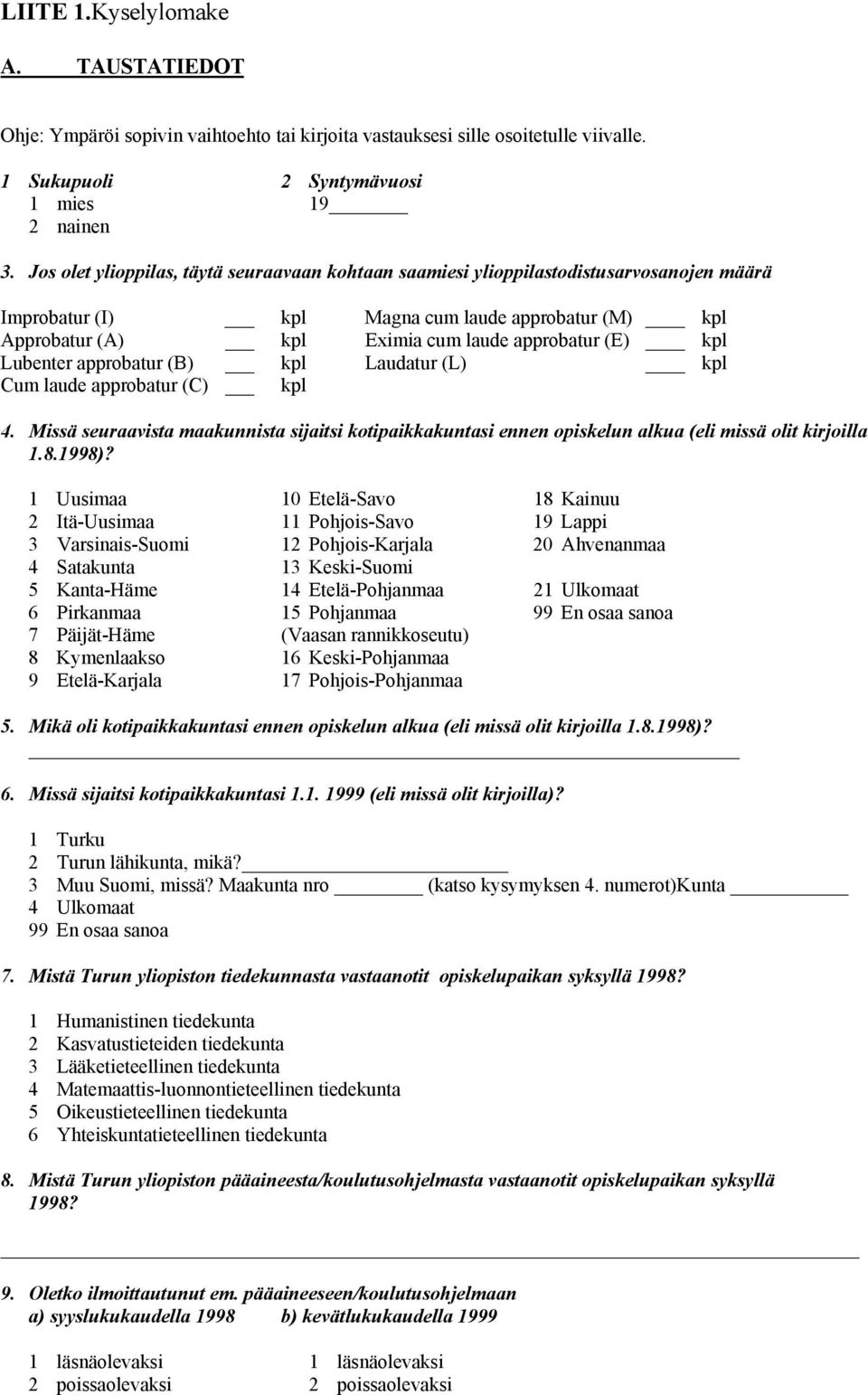 Lubenter approbatur (B) kpl Laudatur (L) kpl Cum laude approbatur (C) kpl 4. Missä seuraavista maakunnista sijaitsi kotipaikkakuntasi ennen opiskelun alkua (eli missä olit kirjoilla 1.8.1998)?