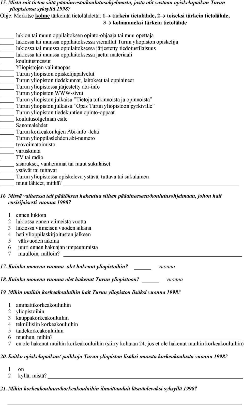 lukiossa tai muussa oppilaitoksessa vieraillut Turun yliopiston opiskelija lukiossa tai muussa oppilaitoksessa järjestetty tiedotustilaisuus lukiossa tai muussa oppilaitoksessa jaettu materiaali