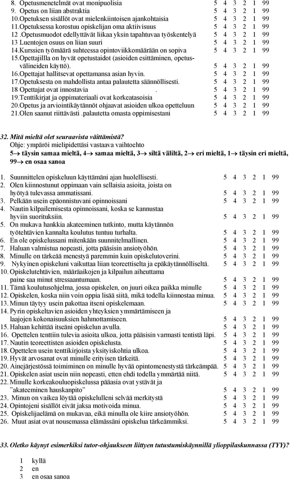 Kurssien työmäärä suhteessa opintoviikkomäärään on sopiva 5 4 3 2 1 99 15.Opettajillla on hyvät opetustaidot (asioiden esittäminen, opetusvälineiden käyttö). 5 4 3 2 1 99 16.