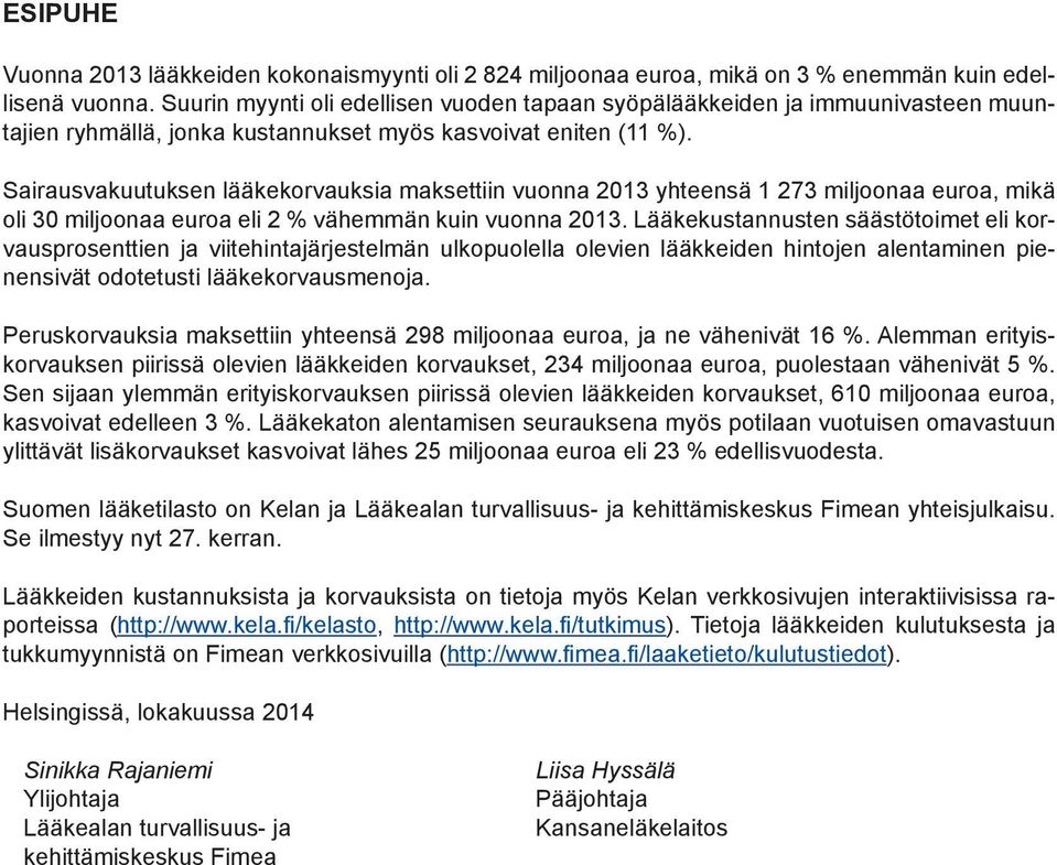 Sairausvakuutuksen lääkekorvauksia maksettiin vuonna 2013 yhteensä 1 273 miljoonaa euroa, mikä oli 30 miljoonaa euroa eli 2 % vähemmän kuin vuonna 2013.