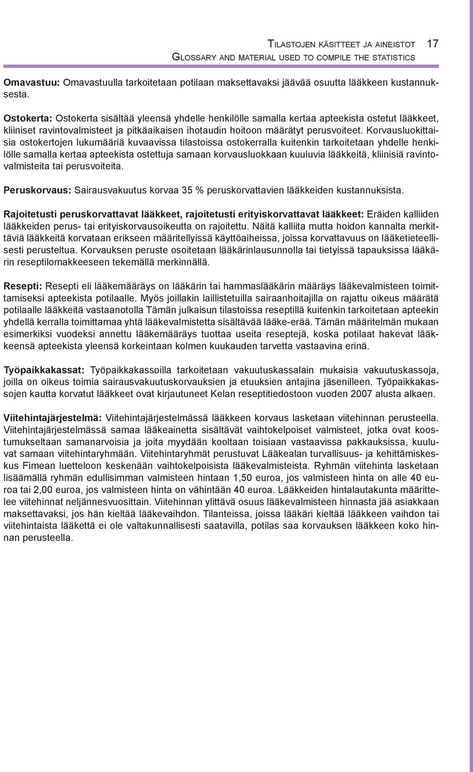 Korvausluokittaisia ostokertojen lukumääriä kuvaavissa tilastoissa ostokerralla kuitenkin tarkoitetaan yhdelle henkilölle samalla kertaa apteekista ostettuja samaan korvausluokkaan kuuluvia