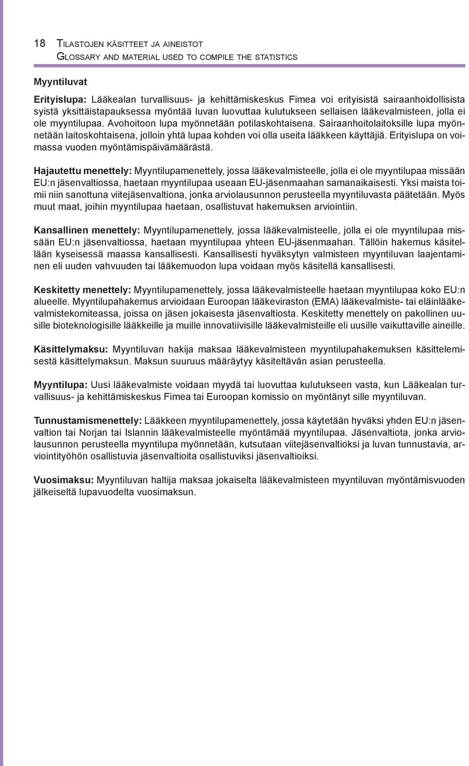 Sairaanhoitolaitoksille lupa myönnetään laitoskohtaisena, jolloin yhtä lupaa kohden voi olla useita lääkkeen käyttäjiä. Erityislupa on voimassa vuoden myöntämispäivämäärästä.