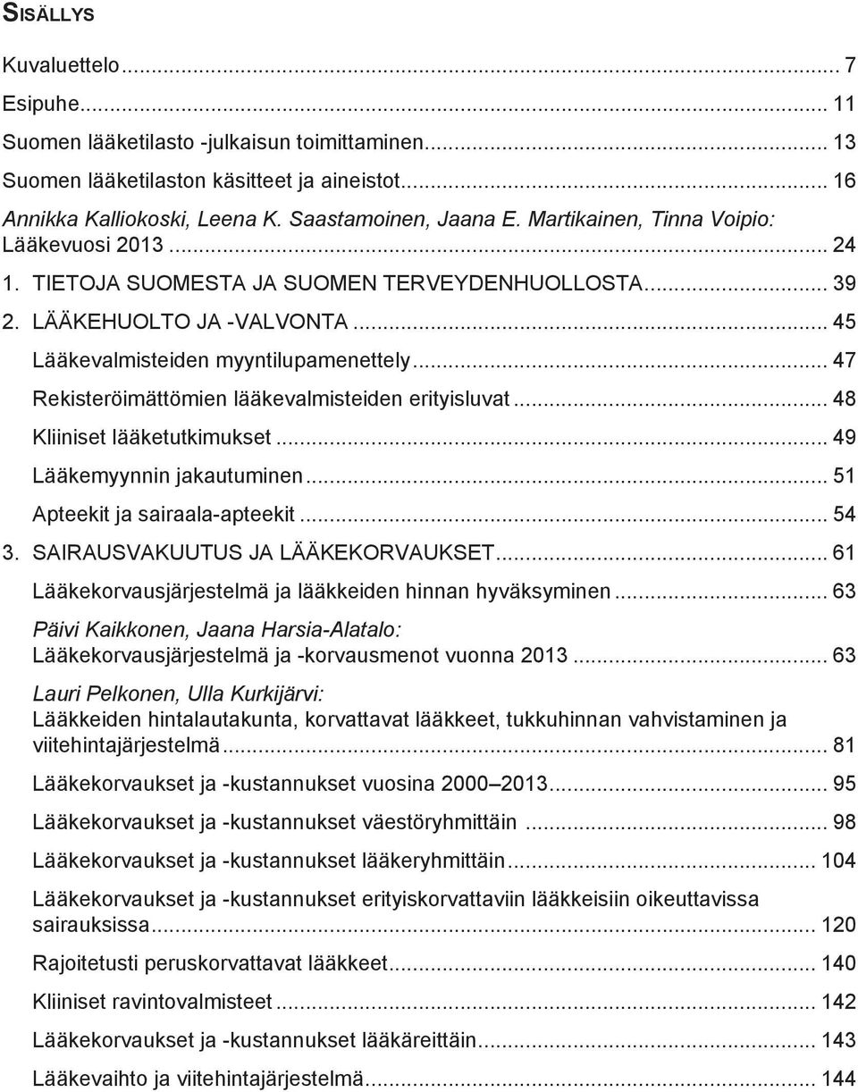 .. 47 Rekisteröimättömien lääkevalmisteiden erityisluvat... 48 Kliiniset lääketutkimukset... 49 Lääkemyynnin jakautuminen... 51 Apteekit ja sairaala-apteekit... 54 3.