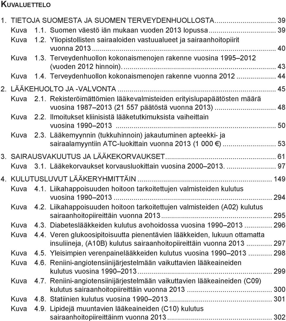 .. 45 Kuva 2.1. Rekisteröimättömien lääkevalmisteiden erityislupapäätösten määrä vuosina 1987 2013 (21 557 päätöstä vuonna 2013)... 48 Kuva 2.2. Ilmoitukset kliinisistä lääketutkimuksista vaiheittain vuosina 1990 2013.