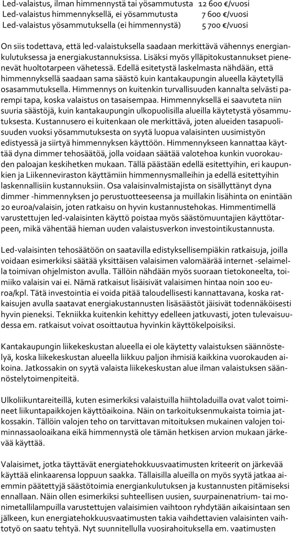 Edellä esitetystä laskelmasta nähdään, et tä himmennyksellä saadaan sama säästö kuin kantakaupungin alueella käy te tyl lä osasammutuksella.
