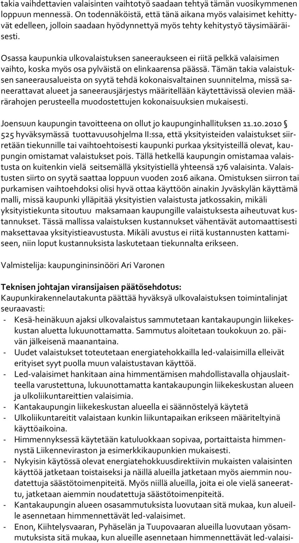 Osassa kaupunkia ulkovalaistuksen saneeraukseen ei riitä pelkkä valaisimen vaih to, koska myös osa pylväistä on elinkaarensa päässä.