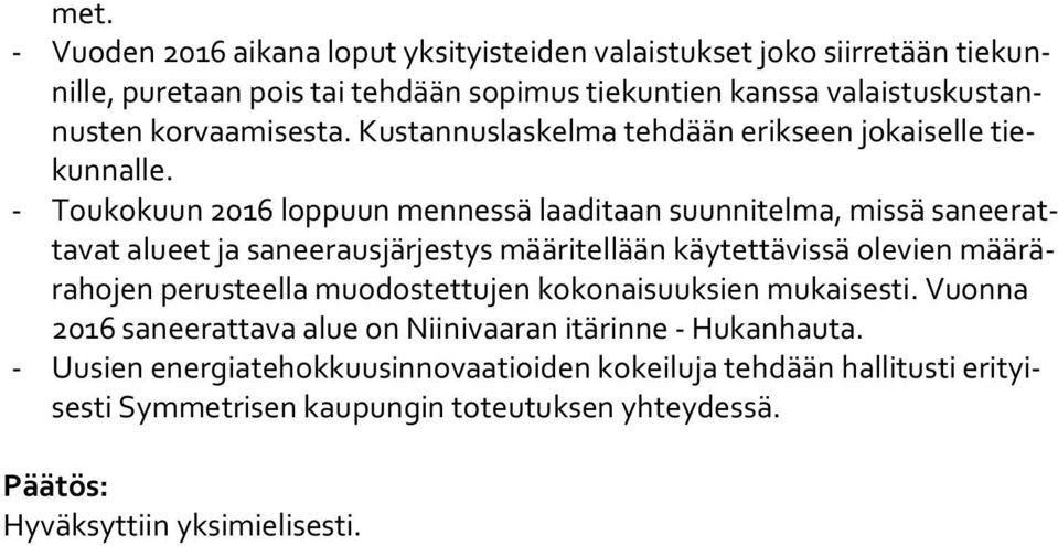 - Toukokuun 2016 loppuun mennessä laaditaan suunnitelma, missä sa nee ratta vat alueet ja saneerausjärjestys määritellään käytettävissä olevien mää rära ho jen perusteella