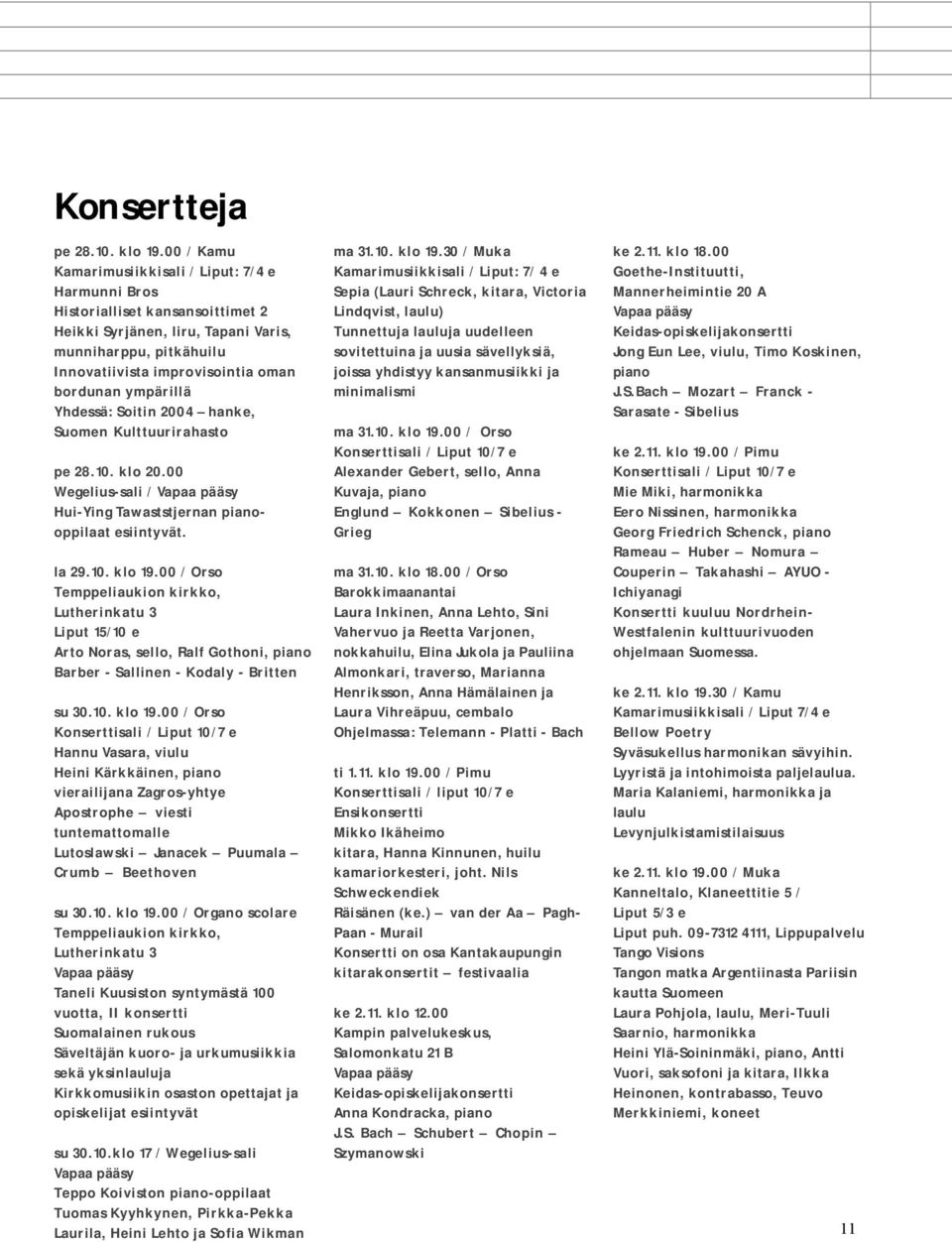 ympärillä Yhdessä: Soitin 2004 hanke, Suomen Kulttuurirahasto pe 28.10. klo 20.00 Wegelius-sali / Vapaa pääsy Hui-Ying Tawaststjernan pianooppilaat esiintyvät. la 29.10. klo 19.