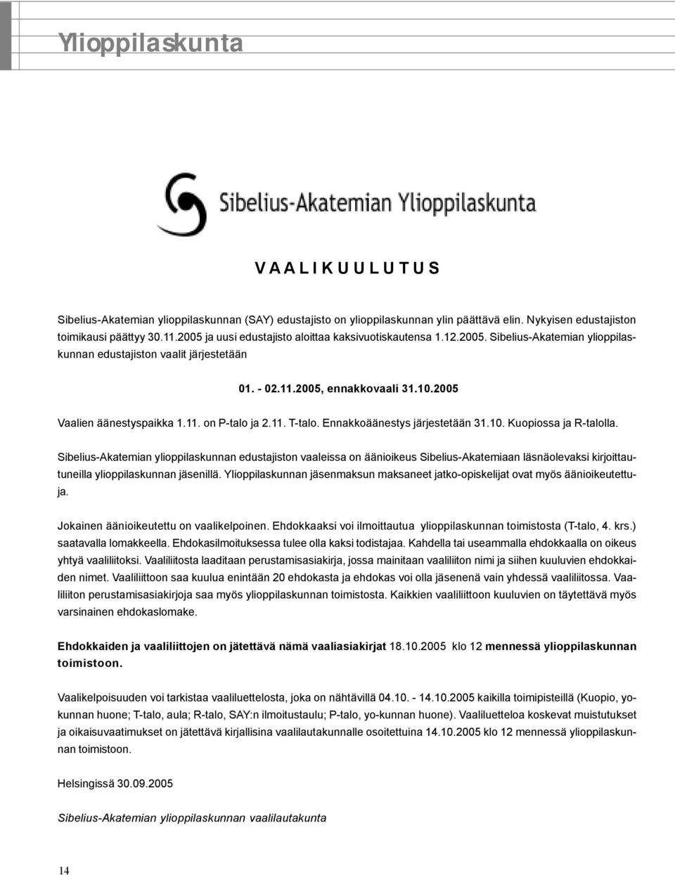 2005 Vaalien äänestyspaikka 1.11. on P-talo ja 2.11. T-talo. Ennakkoäänestys järjestetään 31.10. Kuopiossa ja R-talolla.