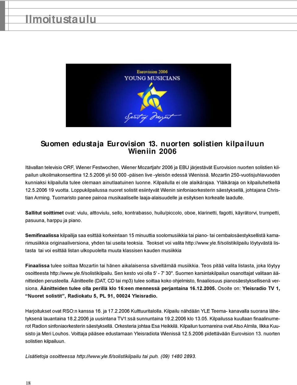 2006 yli 50 000 -päisen live -yleisön edessä Wienissä. Mozartin 250-vuotisjuhlavuoden kunniaksi kilpailulla tulee olemaan ainutlaatuinen luonne. Kilpailulla ei ole alaikärajaa.