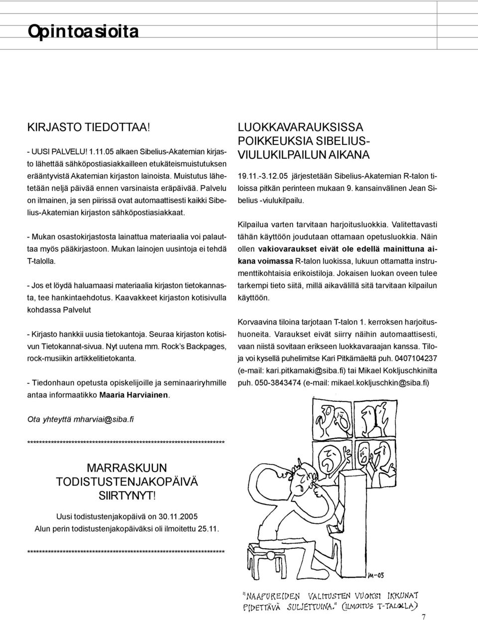 - Mukan osastokirjastosta lainattua materiaalia voi palauttaa myös pääkirjastoon. Mukan lainojen uusintoja ei tehdä T-talolla.