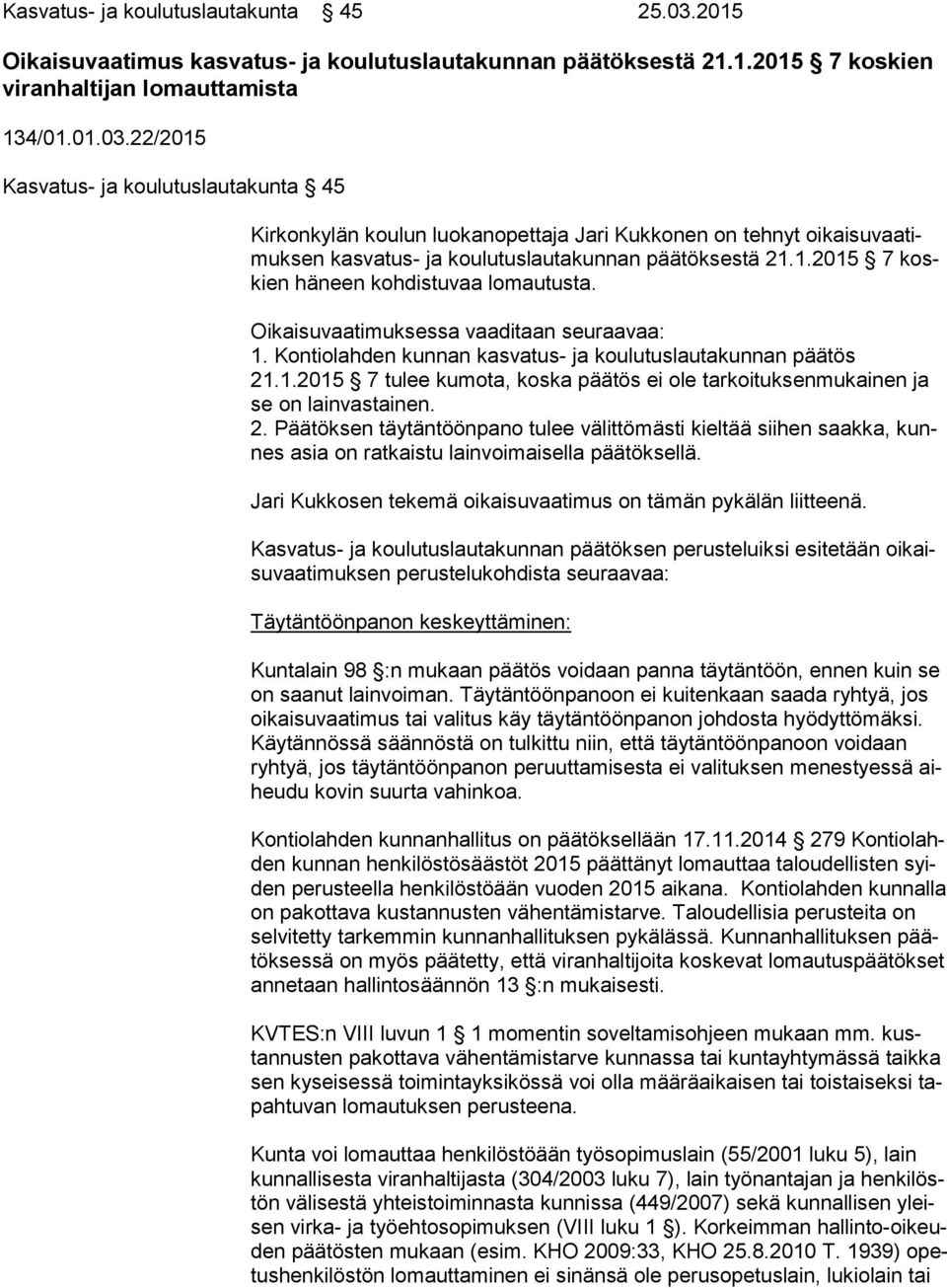 22/2015 Kasvatus- ja koulutuslautakunta 45 Kirkonkylän koulun luokanopettaja Jari Kukkonen on tehnyt oi kai su vaa timuk sen kasvatus- ja koulutuslautakunnan päätöksestä 21.1.2015 7 koskien häneen kohdistuvaa lomautusta.