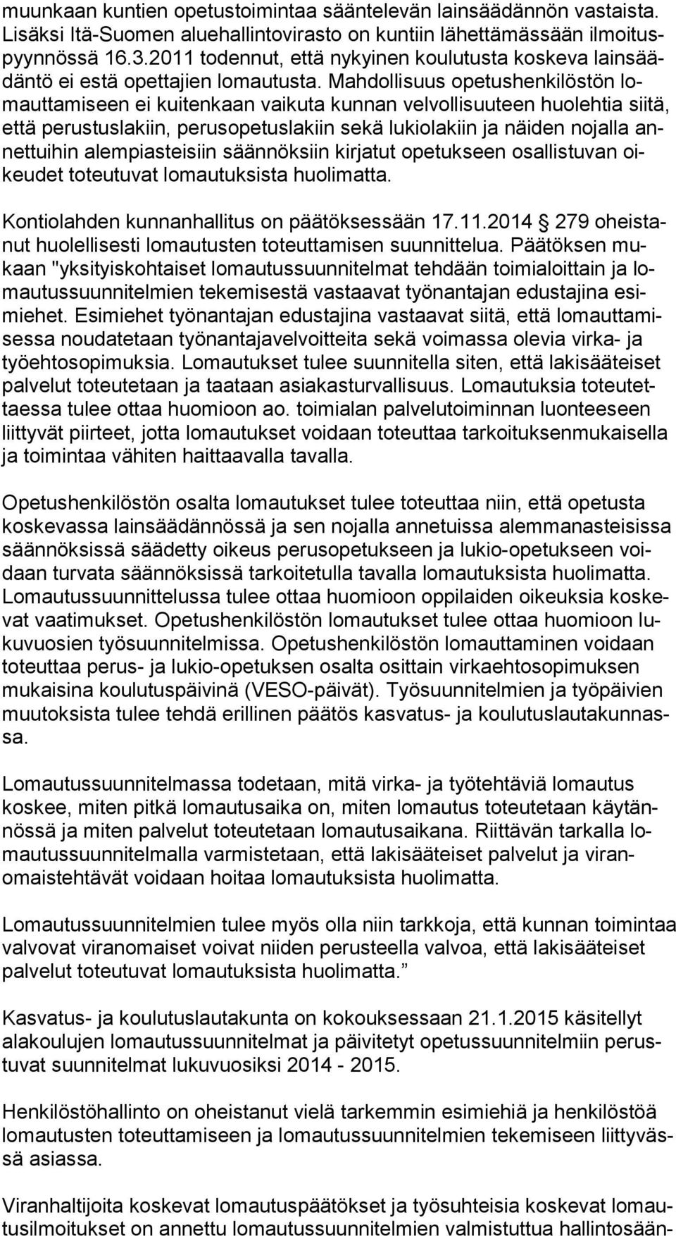 Mahdollisuus opetushenkilöstön lomaut ta mi seen ei kuitenkaan vaikuta kunnan velvollisuuteen huolehtia sii tä, että perustuslakiin, perusopetuslakiin sekä lukiolakiin ja näiden nojalla annet tui hin