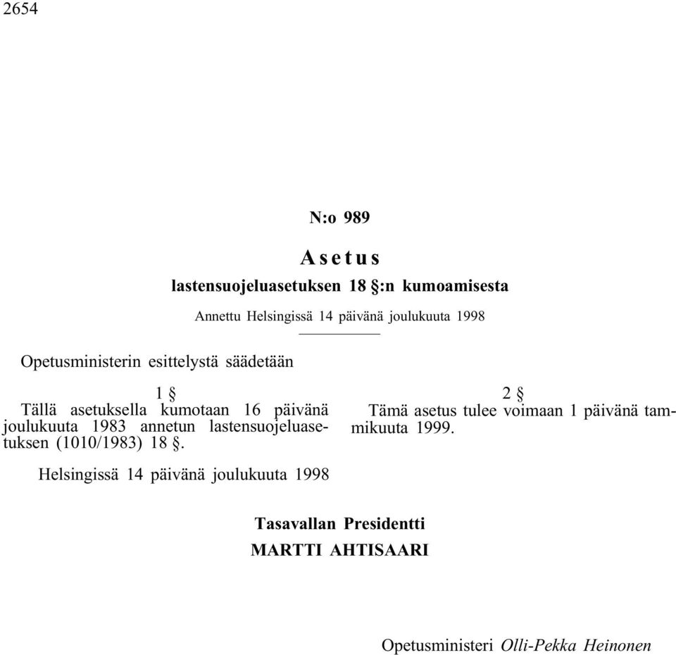 annetun lastensuojeluasetuksen (1010/1983) 18. 2 Tämä asetus tulee voimaan 1 päivänä tammikuuta 1999.