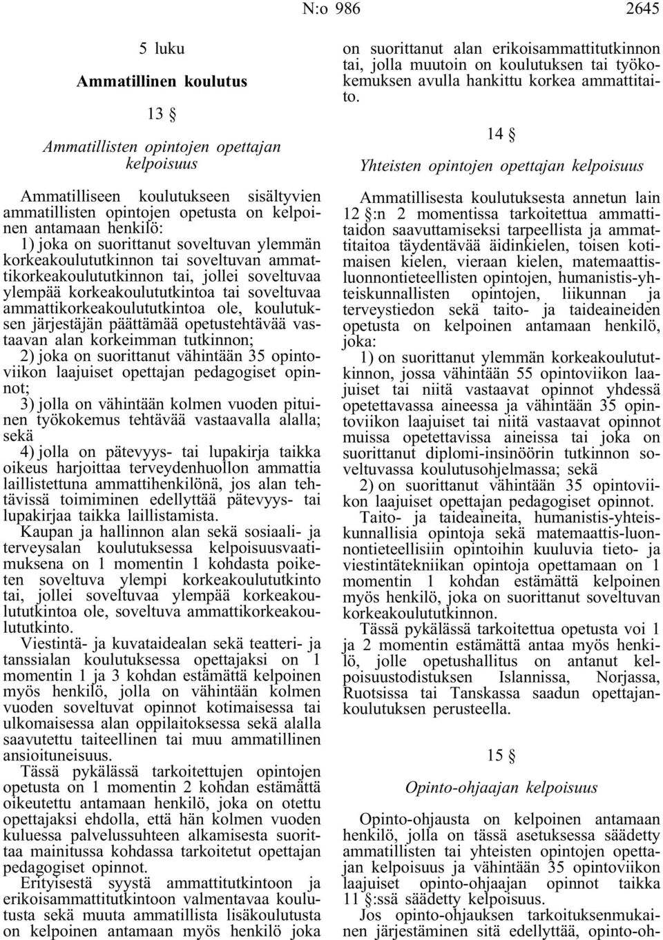 ole, koulutuksen järjestäjän päättämää opetustehtävää vastaavan alan korkeimman tutkinnon; 2) joka on suorittanut vähintään 35 opintoviikon laajuiset opettajan pedagogiset opinnot; 3) jolla on