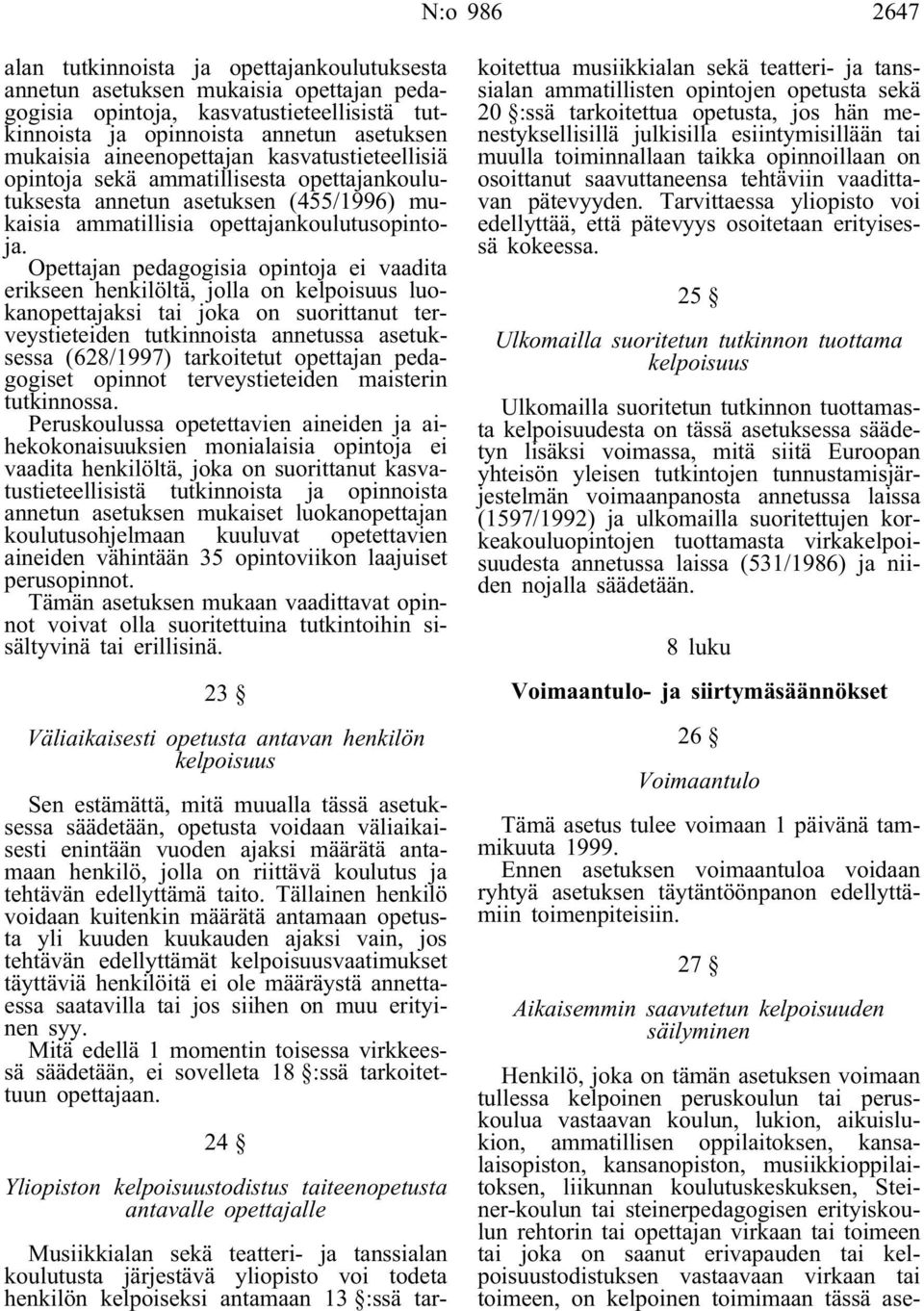 Opettajan pedagogisia opintoja ei vaadita erikseen henkilöltä, jolla on kelpoisuus luokanopettajaksi tai joka on suorittanut terveystieteiden tutkinnoista annetussa asetuksessa (628/1997) tarkoitetut