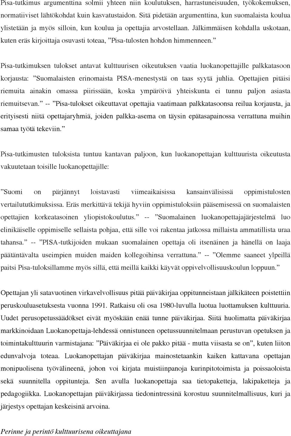 Jälkimmäisen kohdalla uskotaan, kuten eräs kirjoittaja osuvasti toteaa, Pisa-tulosten hohdon himmenneen.