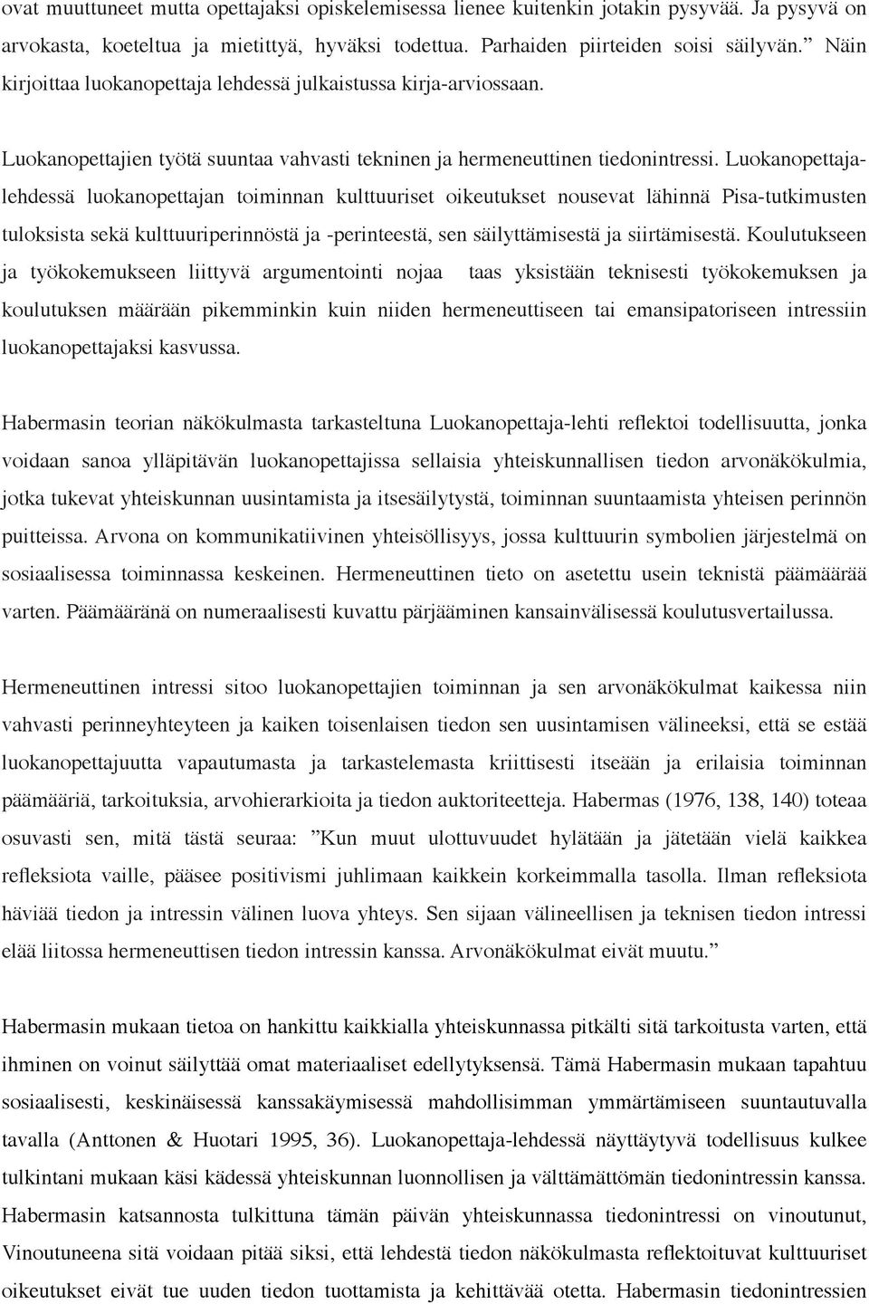 Luokanopettajalehdessä luokanopettajan toiminnan kulttuuriset oikeutukset nousevat lähinnä Pisa-tutkimusten tuloksista sekä kulttuuriperinnöstä ja -perinteestä, sen säilyttämisestä ja siirtämisestä.