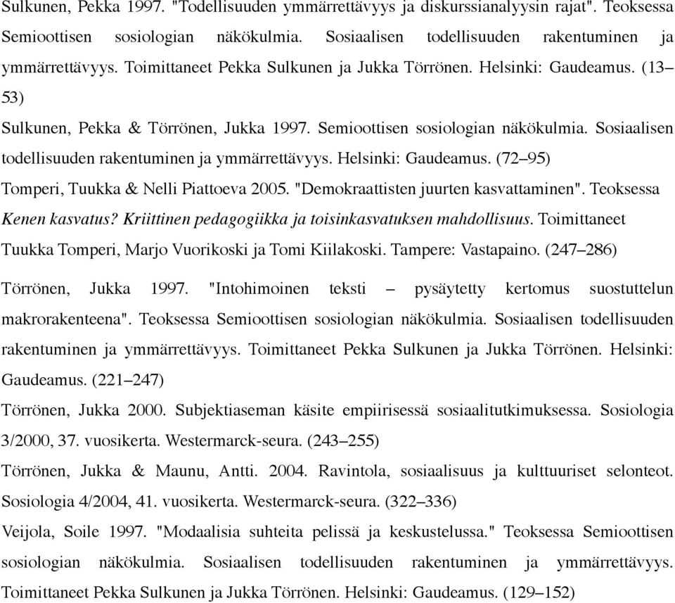 Sosiaalisen todellisuuden rakentuminen ja ymmärrettävyys. Helsinki: Gaudeamus. (72 95) Tomperi, Tuukka & Nelli Piattoeva 2005. "Demokraattisten juurten kasvattaminen". Teoksessa Kenen kasvatus?