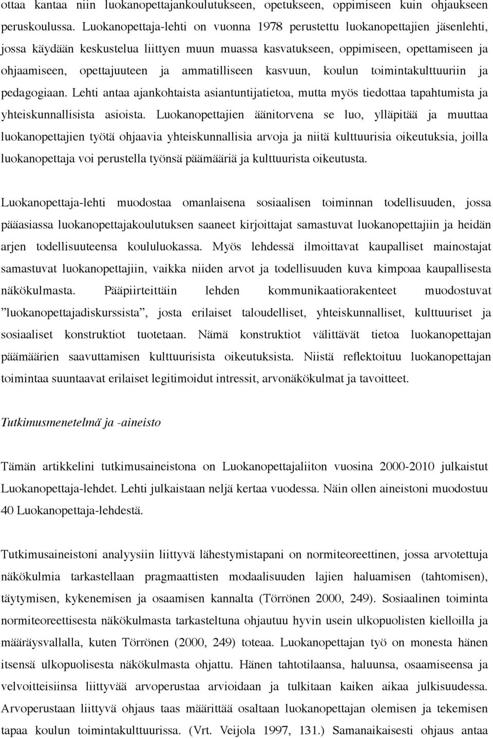 ammatilliseen kasvuun, koulun toimintakulttuuriin ja pedagogiaan. Lehti antaa ajankohtaista asiantuntijatietoa, mutta myös tiedottaa tapahtumista ja yhteiskunnallisista asioista.