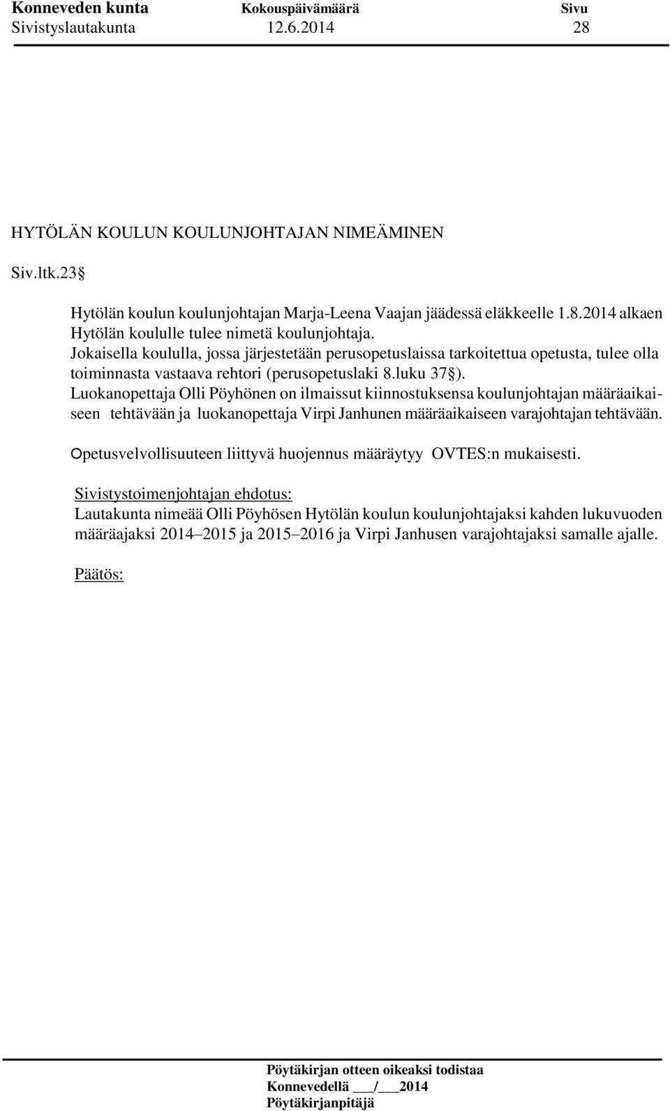 Luokanopettaja Olli Pöyhönen on ilmaissut kiinnostuksensa koulunjohtajan määräaikaiseen tehtävään ja luokanopettaja Virpi Janhunen määräaikaiseen varajohtajan tehtävään.