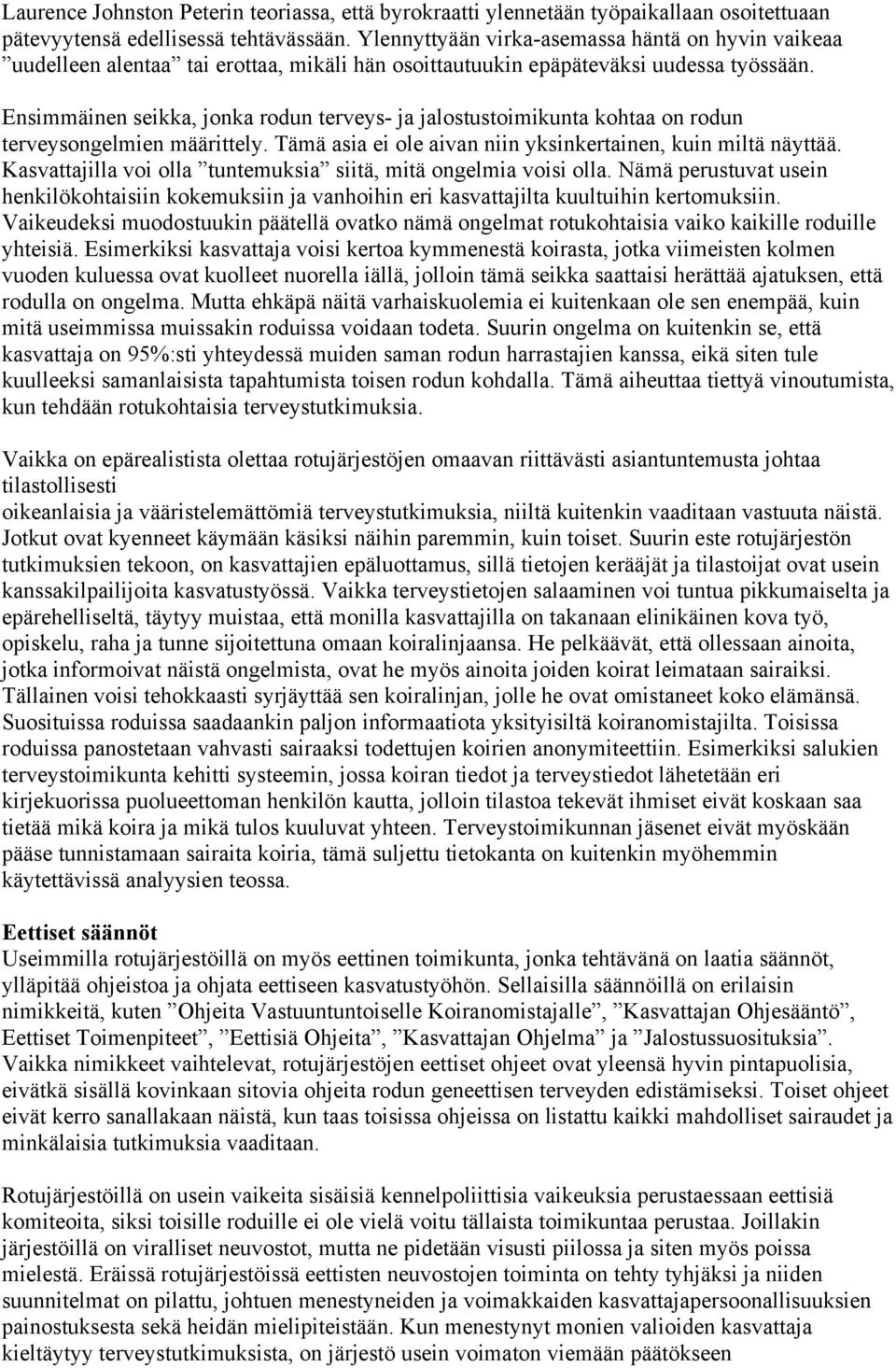 Ensimmäinen seikka, jonka rodun terveys- ja jalostustoimikunta kohtaa on rodun terveysongelmien määrittely. Tämä asia ei ole aivan niin yksinkertainen, kuin miltä näyttää.