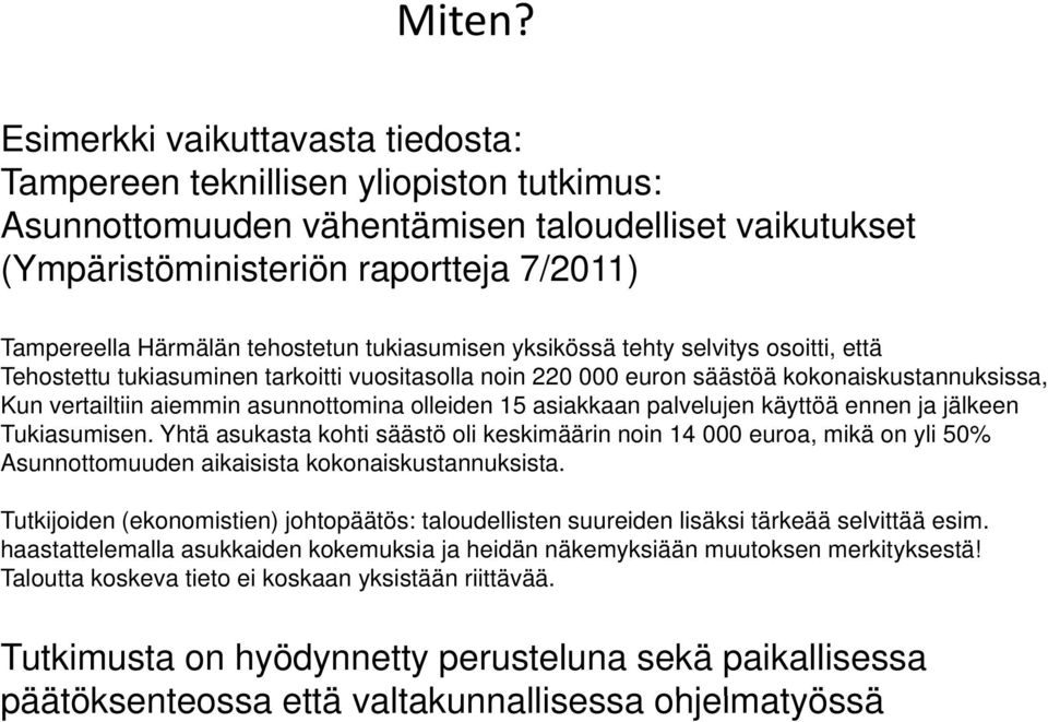 tehostetun tukiasumisen yksikössä tehty selvitys osoitti, että Tehostettu tukiasuminen tarkoitti vuositasolla noin 220 000 euron säästöä kokonaiskustannuksissa, Kun vertailtiin aiemmin asunnottomina