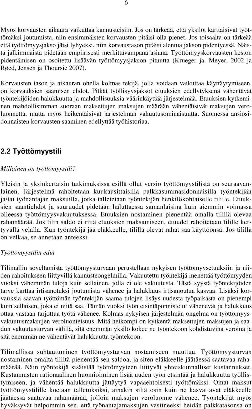 Työttömyyskorvausten keston pidentämisen on osoitettu lisäävän työttömyysjakson pituutta (Krueger ja. Meyer, 2002 ja Røed, Jensen ja Thoursie 2007).