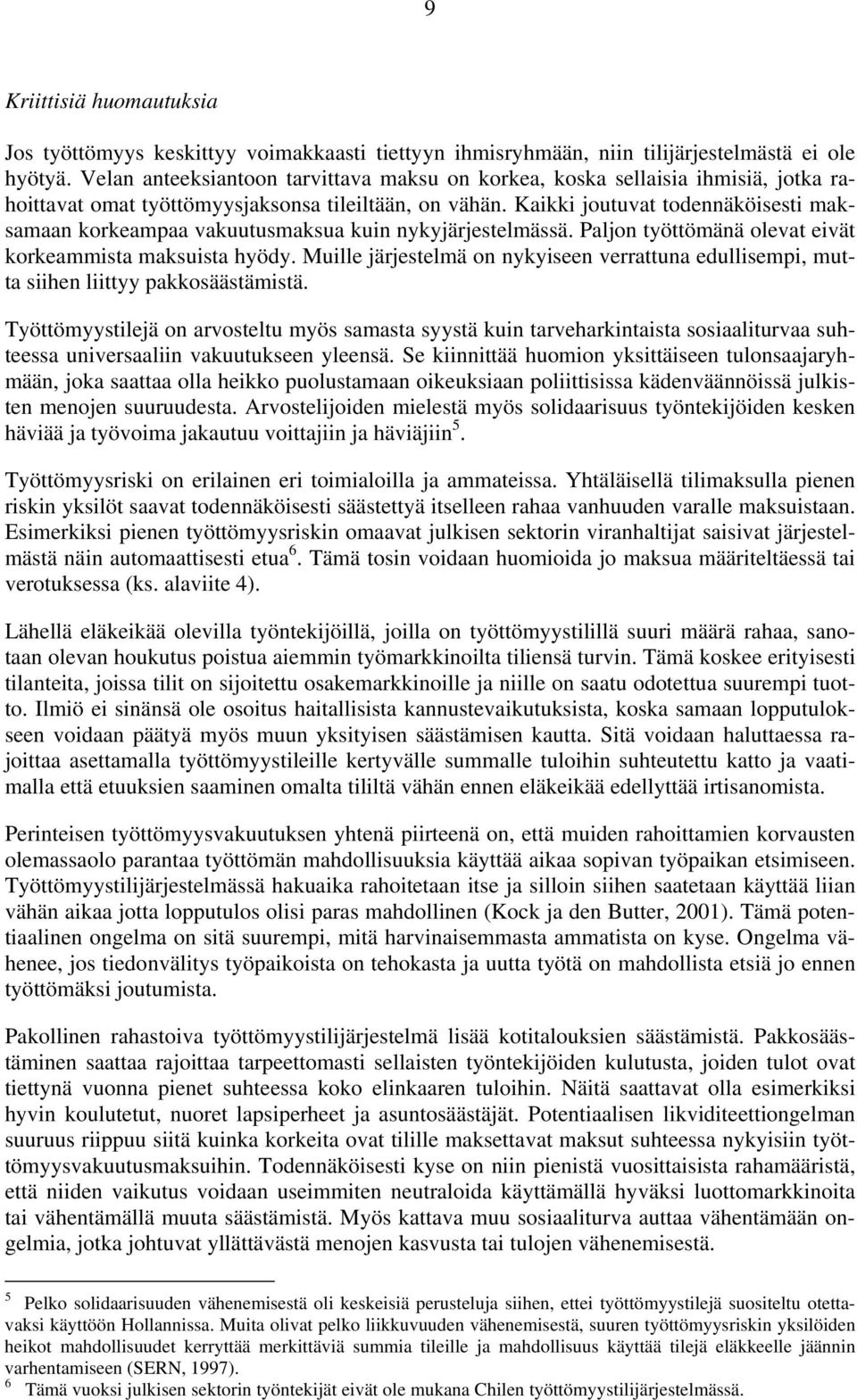 Kaikki joutuvat todennäköisesti maksamaan korkeampaa vakuutusmaksua kuin nykyjärjestelmässä. Paljon työttömänä olevat eivät korkeammista maksuista hyödy.