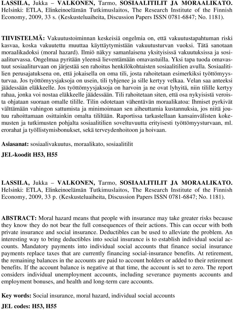 TIIVISTELMÄ: Vakuutustoiminnan keskeisiä ongelmia on, että vakuutustapahtuman riski kasvaa, koska vakuutettu muuttaa käyttäytymistään vakuutusturvan vuoksi.