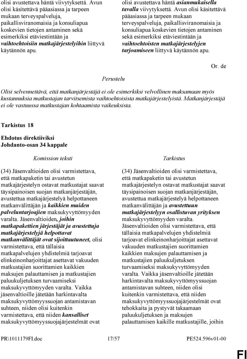 matkajärjestelyihin liittyvä käytännön apu. olisi avustettava häntä asianmukaisella tavalla viivytyksettä.